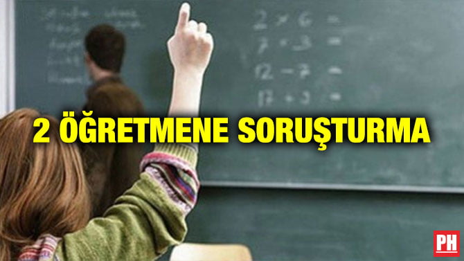 2 ÖĞRETMENE SORUŞTURMA