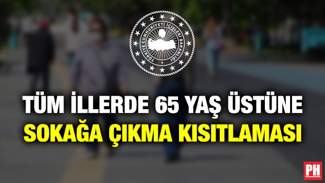 TÜM İLLERDE 65 YAŞ ÜSTÜNE SOKAĞA ÇIKMA KISITLAMASI