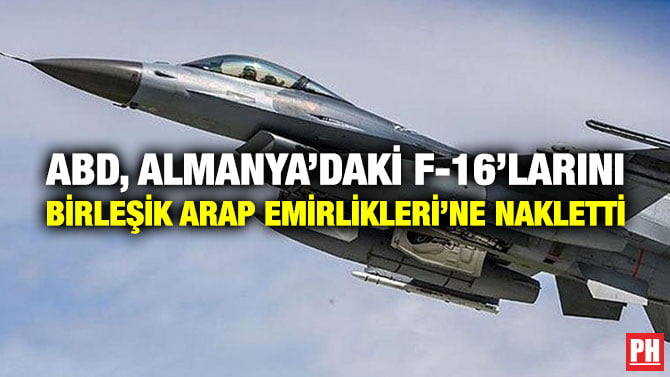 ABD, ALMANYA’DAKİ F-16’LARINI BİRLEŞİK ARAP EMİRLİKLERİ’NE NAKLETTİ