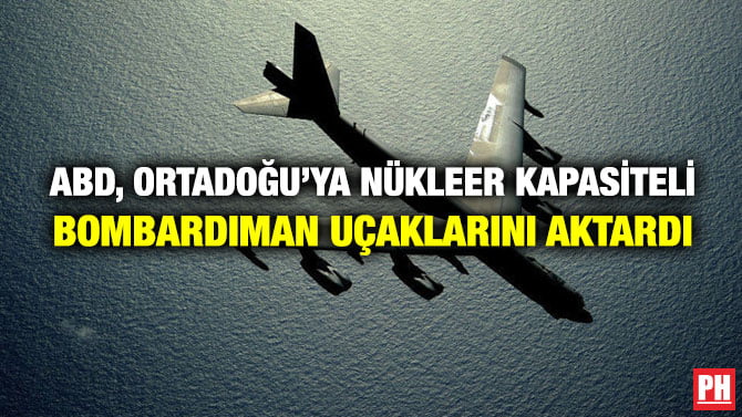 ABD, ORTADOĞU’YA NÜKLEER KAPASİTELİ BOMBARDIMAN UÇAKLARINI AKTARDI