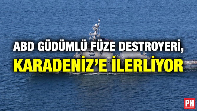 ABD GÜDÜMLÜ FÜZE DESTROYERİ, KARADENİZ’E İLERLİYOR
