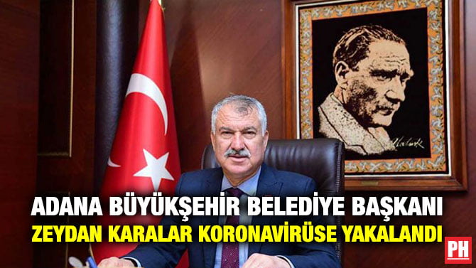 ADANA BÜYÜKŞEHİR BELEDİYE BAŞKANI ZEYDAN KARALAR KORONAVİRÜSE YAKALANDI