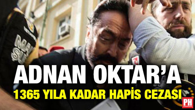 ADNAN OKTAR’A 1365 YILA KADAR HAPİS CEZASI
