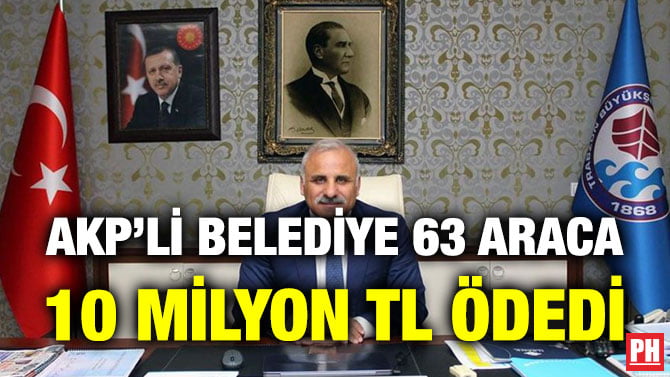 AKP’Lİ BELEDİYE 63 ARACA 10 MİLYON TL ÖDEDİ