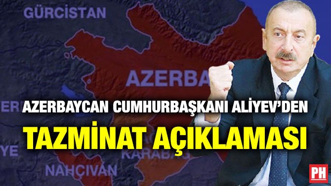 AZERBAYCAN CUMHURBAŞKANI ALİYEV’DEN TAZMİNAT AÇIKLAMASI