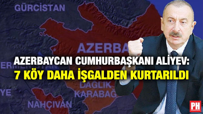 AZERBAYCAN CUMHURBAŞKANI ALİYEV: 7 KÖY DAHA İŞGALDEN KURTARILDI