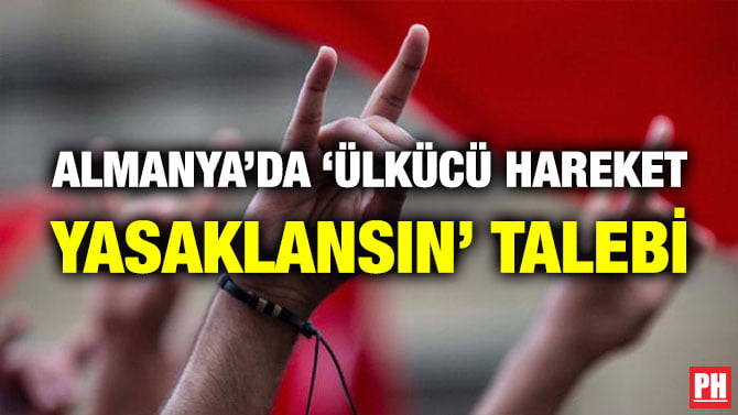 ALMANYA’DA ‘ÜLKÜCÜ HAREKET YASAKLANSIN’ TALEBİ