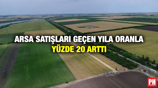 ARSA SATIŞLARI GEÇEN YILA ORANLA YÜZDE 20 ARTTI