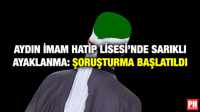 AYDIN İMAM HATİP LİSESİ’NDE SARIKLI AYAKLANMA: ŞORUŞTURMA BAŞLATILDI