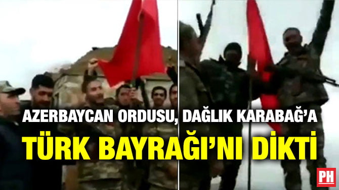 AZERBAYCAN ORDUSU, DAĞLIK KARABAĞ’A TÜRK BAYRAĞI’NI DİKTİ