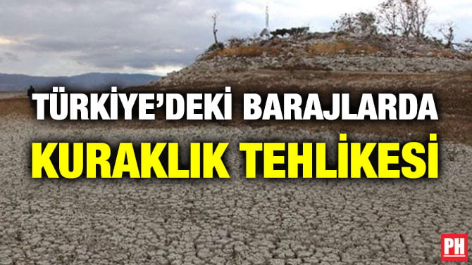 TÜRKİYE’DEKİ BARAJLARDA KURAKLIK TEHLİKESİ