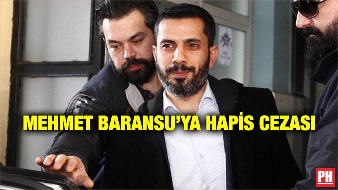 MEHMET BARANSU’YA HAPİS CEZASI