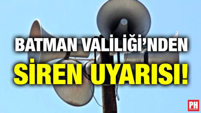 BATMAN VALİLİĞİ’NDEN SİREN UYARISI!