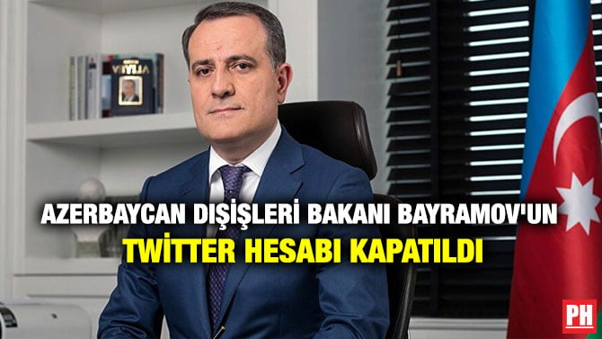 AZERBAYCAN DIŞİŞLERİ BAKANI BAYRAMOV’UN TWİTTER HESABI KAPATILDI