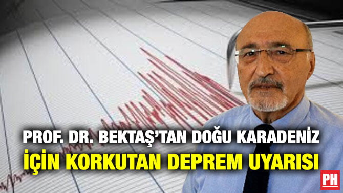 PROF. DR. BEKTAŞ’TAN DOĞU KARADENİZ İÇİN KORKUTAN DEPREM UYARISI