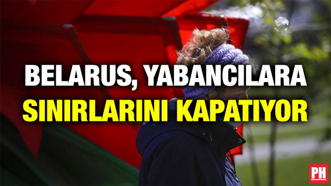 BELARUS, YABANCILARA SINIRLARINI KAPATIYOR