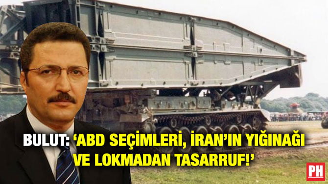 BULUT: ‘ABD SEÇİMLERİ, İRAN’IN YIĞINAĞI VE LOKMADAN TASARRUF!’