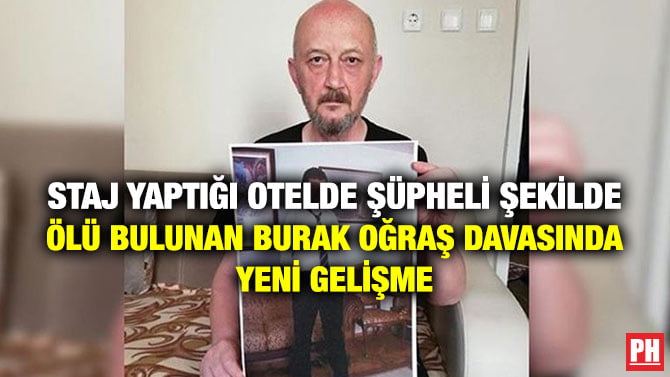 STAJ YAPTIĞI OTELDE ŞÜPHELİ ŞEKİLDE ÖLÜ BULUNAN BURAK OĞRAŞ DAVASINDA YENİ GELİŞME