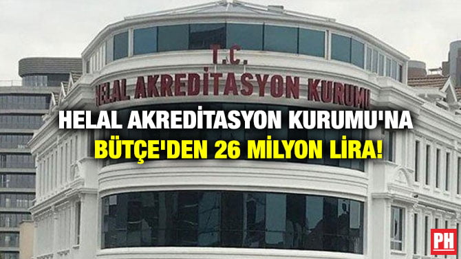HELAL AKREDİTASYON KURUMU’NA  BÜTÇE’DEN 26 MİLYON LİRA!