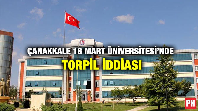 ÇANAKKALE 18 MART ÜNİVERSİTESİ’NDE TORPİL İDDİASI