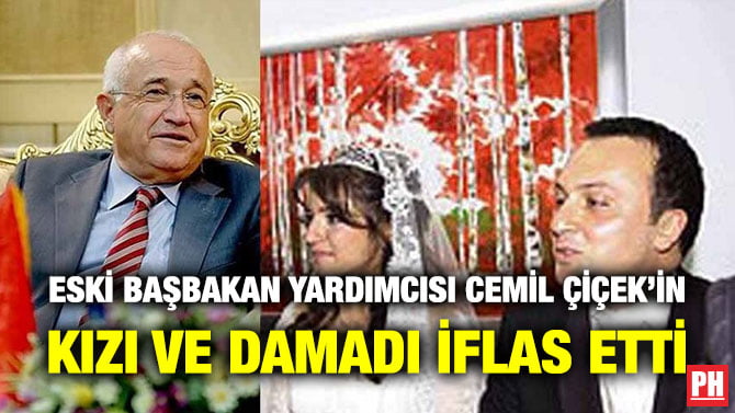ESKİ BAŞBAKAN YARDIMCISI CEMİL ÇİÇEK’İN KIZI VE DAMADI İFLAS ETTİ