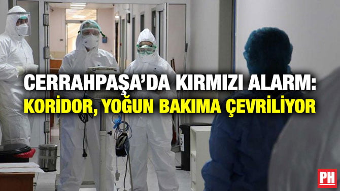 CERRAHPAŞA’DA KIRMIZI ALARM: KORİDOR, YOĞUN BAKIMA ÇEVRİLİYOR