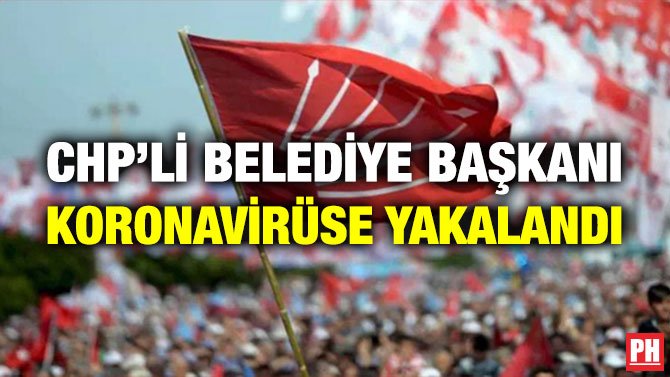 CHP’Lİ BELEDİYE BAŞKANI KORONAVİRÜSE YAKALANDI