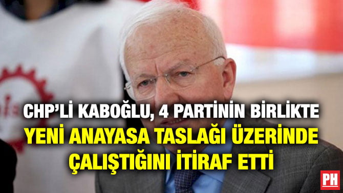 CHP’Lİ KABOĞLU, 4 PARTİNİN BİRLİKTE YENİ ANAYASA TASLAĞI ÜZERİNDE ÇALIŞTIĞINI İTİRAF ETTİ