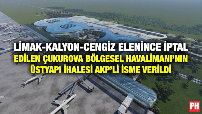 LİMAK-KALYON-CENGİZ ELENİNCE İPTAL EDİLEN ÇUKUROVA BÖLGESEL HAVALİMANI’NIN ÜSTYAPI İHALESİ AKP’Lİ İSME VERİLDİ