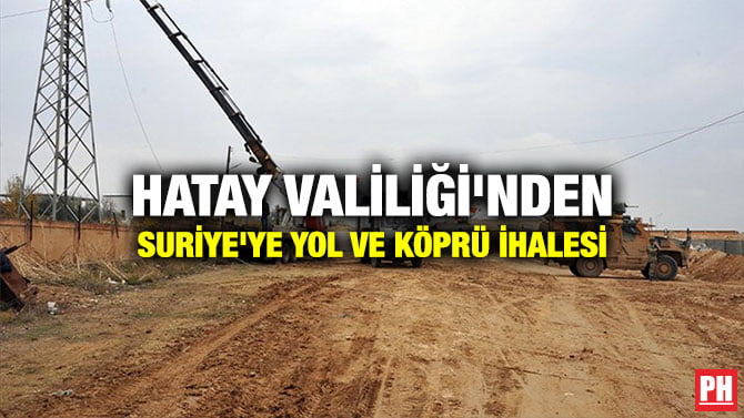 HATAY VALİLİĞİ’NDEN SURİYE’YE YOL VE KÖPRÜ İHALESİ