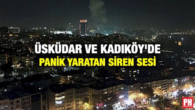 ÜSKÜDAR VE KADIKÖY’DE PANİK YARATAN SİREN SESİ