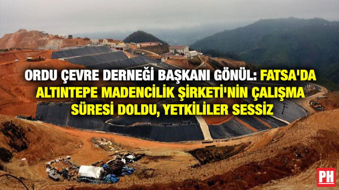 ORDU ÇEVRE DERNEĞİ BAŞKANI GÖNÜL: FATSA’DA ALTINTEPE MADENCİLİK ŞİRKETİ’NİN ÇALIŞMA SÜRESİ DOLDU, YETKİLİLER SESSİZ