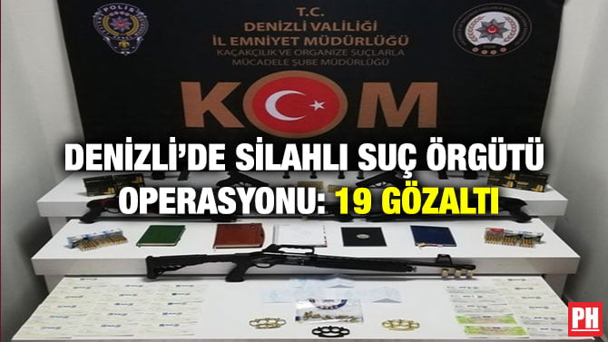 DENİZLİ’DE SİLAHLI SUÇ ÖRGÜTÜ OPERASYONU: 19 GÖZALTI