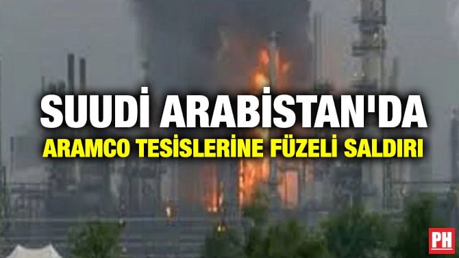 SUUDİ ARABİSTAN’DA ARAMCO TESİSLERİNE FÜZELİ SALDIRI