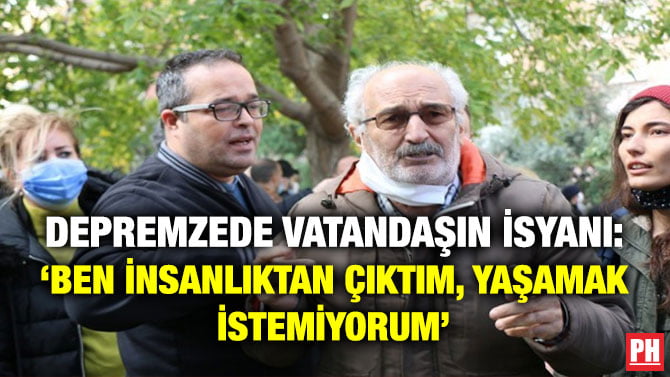 DEPREMZEDE VATANDAŞIN İSYANI: ‘BEN İNSANLIKTAN ÇIKTIM, YAŞAMAK İSTEMİYORUM’