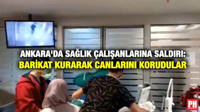 ANKARA’DA SAĞLIK ÇALIŞANLARINA SALDIRI: BARİKAT KURARAK CANLARINI KORUDULAR