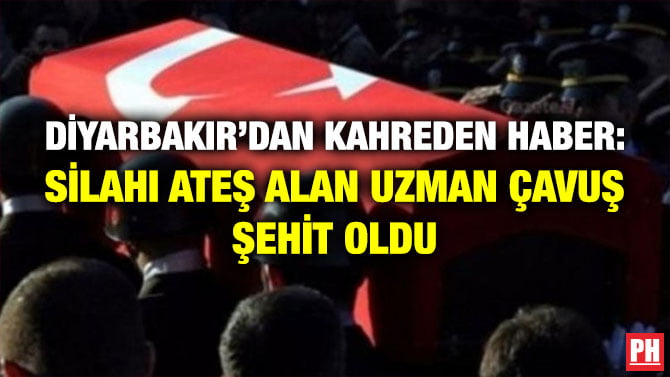 DİYARBAKIR’DAN KAHREDEN HABER: SİLAHI ATEŞ ALAN UZMAN ÇAVUŞ ŞEHİT OLDU