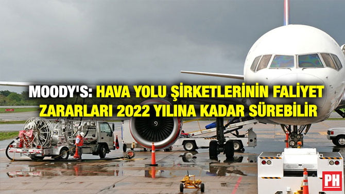 MOODY’S: HAVA YOLU ŞİRKETLERİNİN FALİYET ZARARLARI 2022 YILINA KADAR SÜREBİLİR