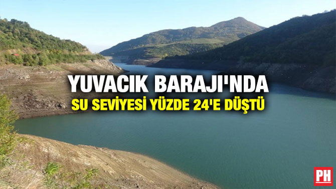 YUVACIK BARAJI’NDA SU SEVİYESİ YÜZDE 24’E DÜŞTÜ