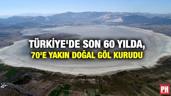 TÜRKİYE’DE SON 60 YILDA, 70’E YAKIN DOĞAL GÖL KURUDU