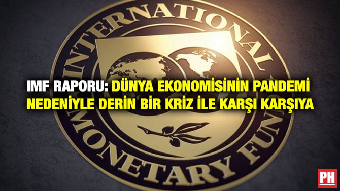 IMF RAPORU: DÜNYA EKONOMİSİNİN PANDEMİ NEDENİYLE DERİN BİR KRİZ İLE KARŞI KARŞIYA
