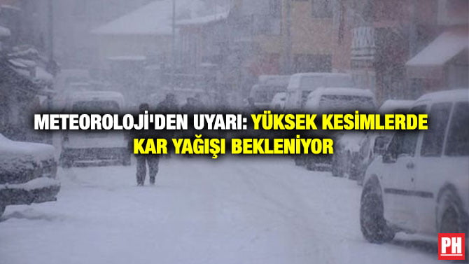 METEOROLOJİ’DEN UYARI: YÜKSEK KESİMLERDE KAR YAĞIŞI BEKLENİYOR