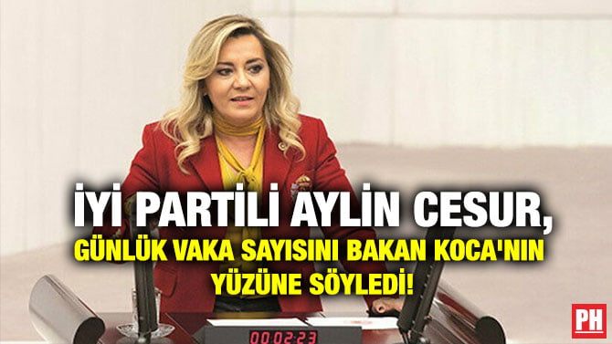İYİ PARTİLİ AYLİN CESUR, GÜNLÜK VAKA SAYISINI BAKAN KOCA’NIN YÜZÜNE SÖYLEDİ!