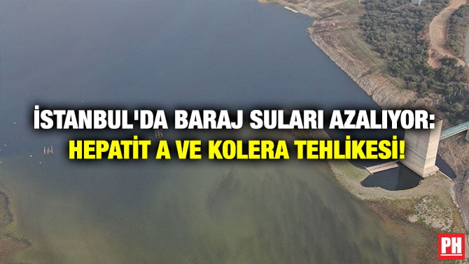 İSTANBUL’DA BARAJ SULARI AZALIYOR: HEPATİT A VE KOLERA TEHLİKESİ!