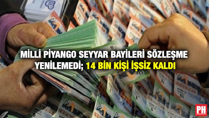MİLLİ PİYANGO SEYYAR BAYİLERİ SÖZLEŞME YENİLEMEDİ; 14 BİN KİŞİ İŞSİZ KALDI