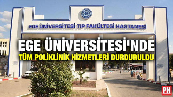 EGE ÜNİVERSİTESİ’NDE TÜM POLİKLİNİK HİZMETLERİ DURDURULDU