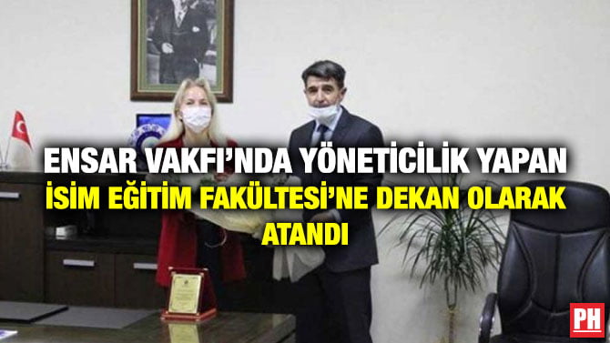 ENSAR VAKFI’NDA YÖNETİCİLİK YAPAN İSİM EĞİTİM FAKÜLTESİ’NE DEKAN OLARAK ATANDI
