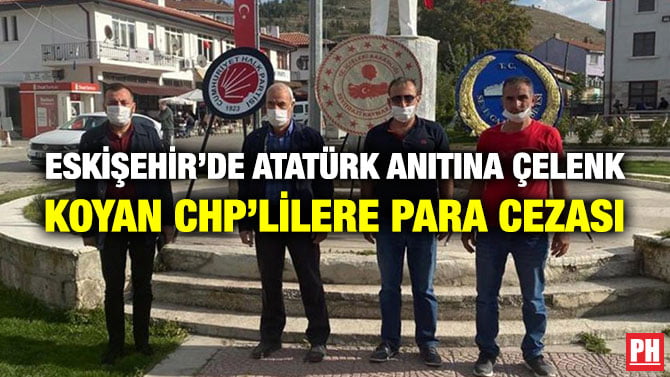 ESKİŞEHİR’DE ATATÜRK ANITINA ÇELENK KOYAN CHP’LİLERE PARA CEZASI