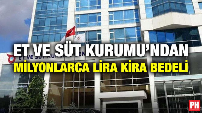 ET VE SÜT KURUMU’NDAN MİLYONLARCA LİRA KİRA BEDELİ