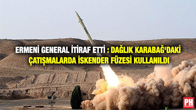ERMENİ GENERAL İTİRAF ETTİ : DAĞLIK KARABAĞ’DAKİ ÇATIŞMALARDA İSKENDER FÜZESİ KULLANILDI
